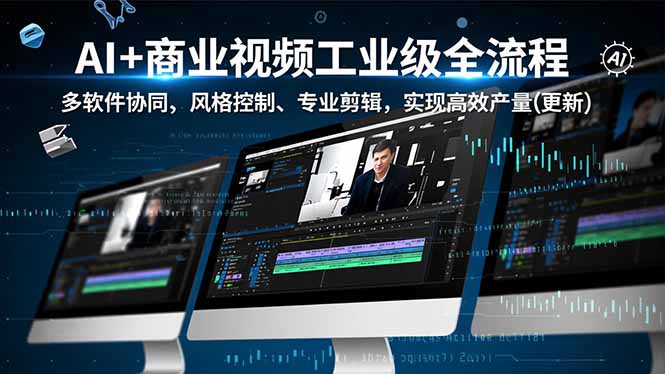 AI+商业视频工业级全流程-2期，多软件协同、风格控制、专业剪辑，实现高效量产(更新-小鹏项目网