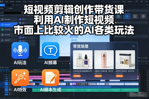 短视频剪辑创作带货课，利用AI制作短视频，市面上比较火的AI各类玩法-小鹏项目网