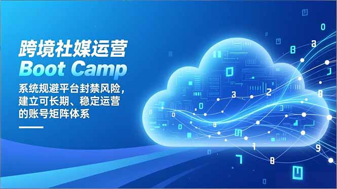 跨境社媒运营Boot Camp：系统规避平台封禁风险，建立可长期、稳定运营的账号矩阵体系-小鹏项目网