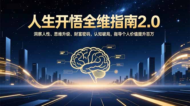 人生开悟全维指南2.0：洞察人性、思维升级、财富密码，认知破局，指导个人价值提升百万-小鹏项目网