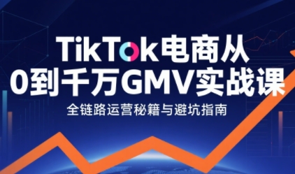 TikTok电商从0到千万GMV实战课，从0到1拆解实战秘籍(更新)-小鹏项目网