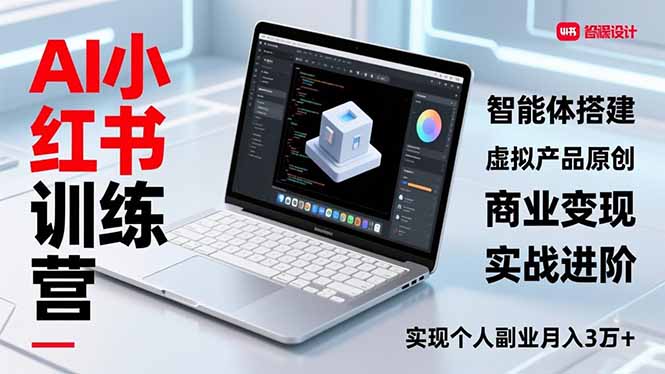 AI小红书训练营2.0，智能体搭建、虚拟产品原创、商业变现，实战进阶，实现个人副业月入3万+-小鹏项目网