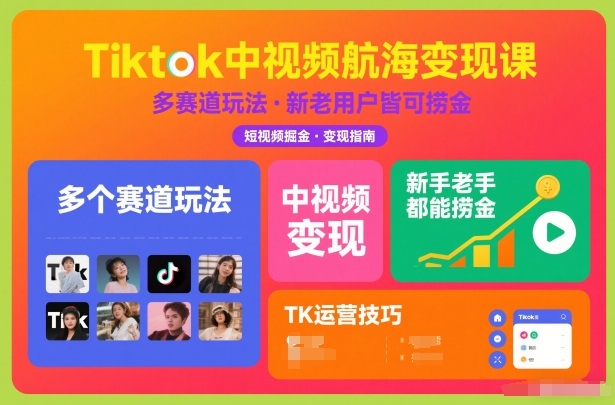 Tiktok中视频航海变现课，多个赛道玩法，新手老手都能在TK中视频捞金-小鹏项目网
