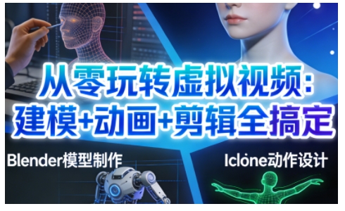 从零玩转虚拟视频：建模+动画+剪辑全搞定，轻松创作出专业级的虚拟视频内容-小鹏项目网