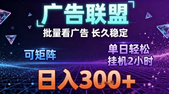 最新广告联盟全自动掘金，长期稳定，单窗口最高收益30+，可矩阵日入3张【揭秘】-小鹏项目网