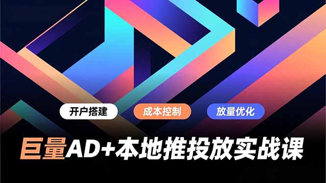 巨量AD+本地推投放实战课，开户搭建、成本控制、放量优化，有效提升商家线上获客与转化效率-小鹏项目网