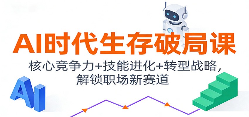 AI时代生存破局课：核心竞争力+技能进化+转型战略，解锁职场新赛道-小鹏项目网
