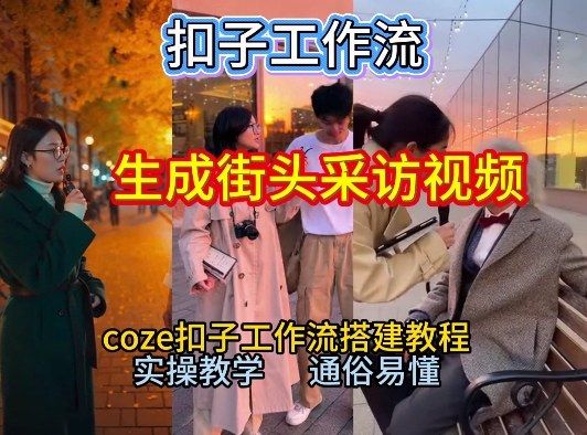 【一键生成街头采访视频工作流】2026保姆级教程来咯！Coze工作流一键搭，街头采访视频直接出片！-小鹏项目网