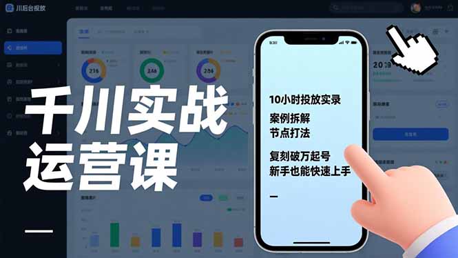 千川实战运营课，10小时投放实录、案例拆解、节点打法，复刻破万起号，新手也能快速上手-小鹏项目网