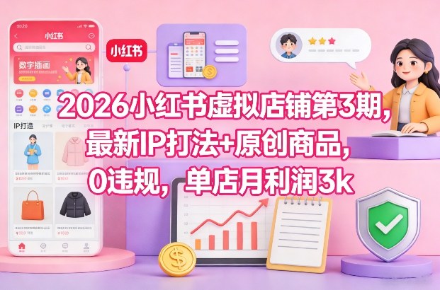 2026小红书虚拟店铺第3期，最新IP打法+原创商品，0违规，单店月利润3k+-小鹏项目网