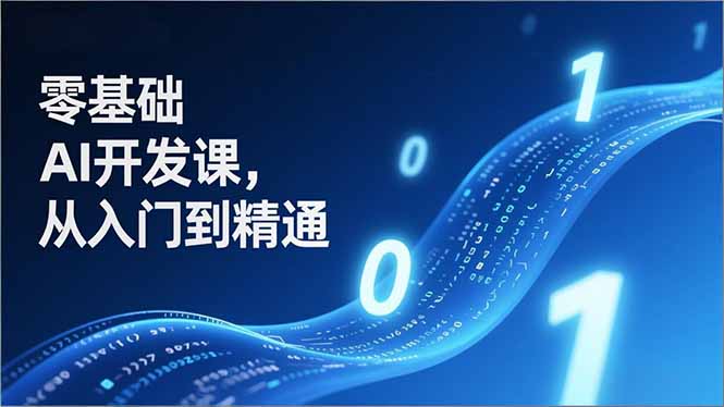 零基础AI开发课，从入门到精通、实战案例、部署落地，成为AI智能体应用达人，开拓高价值副业-小鹏项目网