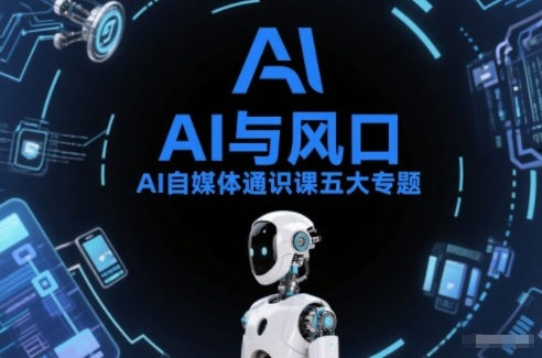 AI自媒体通识课五大专题，AI基础操作篇+AI生活娱乐篇+AI职场提效篇+AI自媒体实操篇+账号创作工具篇-小鹏项目网