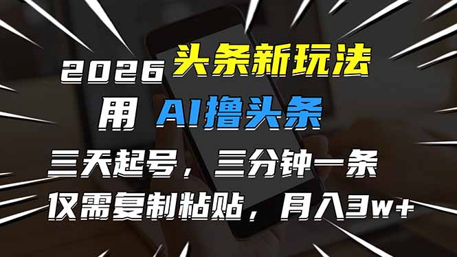 2026最新头条玩法，用AI撸头条，3天必起号，3分钟1条，只需要复制粘贴，简单月入3W+-小鹏项目网