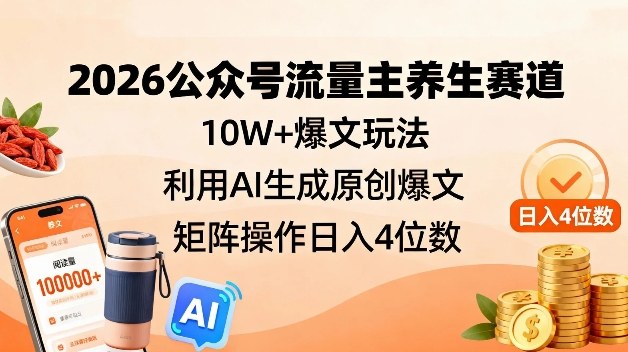 2026公众号流量主养生赛道，10W+爆文玩法，利用AI生成原创爆文，矩阵操作日入4位数-小鹏项目网