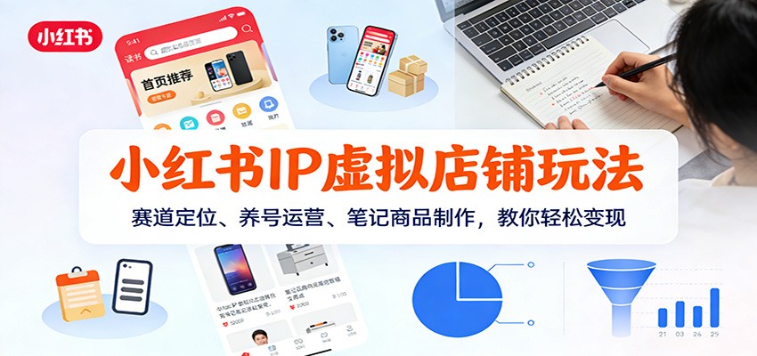 小红书IP虚拟店铺玩法，赛道定位、养号运营、笔记商品制作，教你轻松变现-小鹏项目网