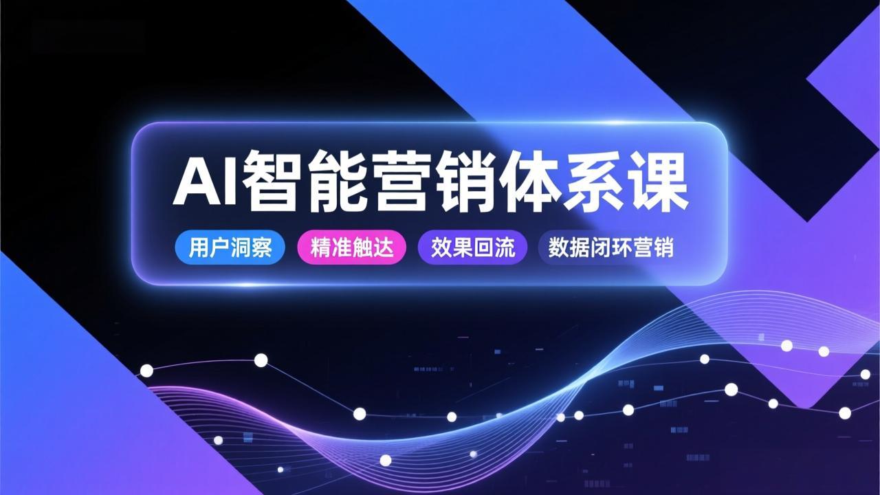AI智能营销体系课，从用户洞察、精准触达到效果回流的数据闭环营销，提升整体营销效率与转化率-小鹏项目网