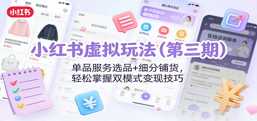 小红书虚拟玩法(第三期)：单品服务选品+细分铺货，轻松掌握双模式变现技巧-小鹏项目网