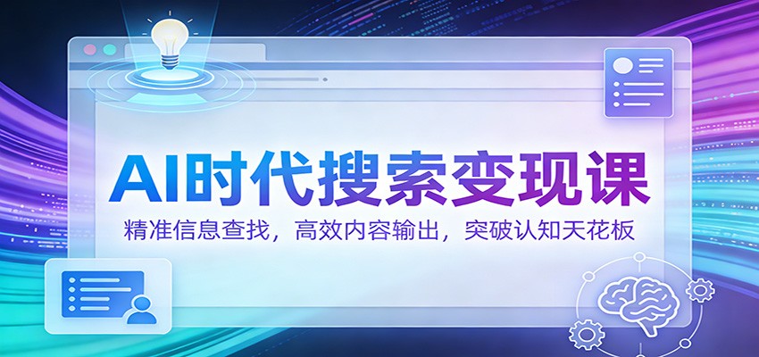 AI时代搜索变现课：精准信息查找，高效内容输出，突破认知天花板-小鹏项目网