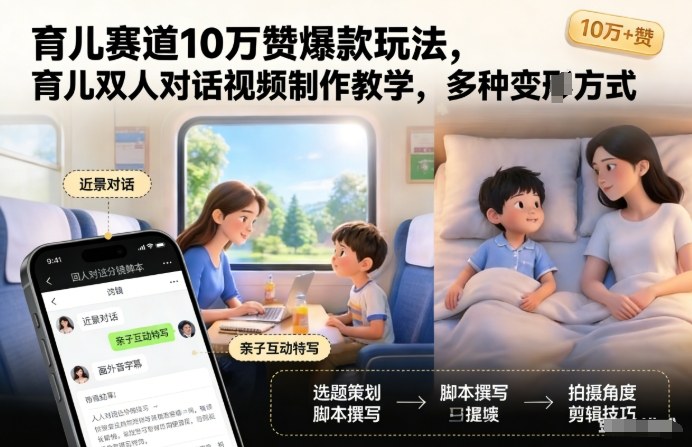 育儿赛道10万赞爆款玩法，育儿双人对话视频制作教学，多种变现方式-小鹏项目网