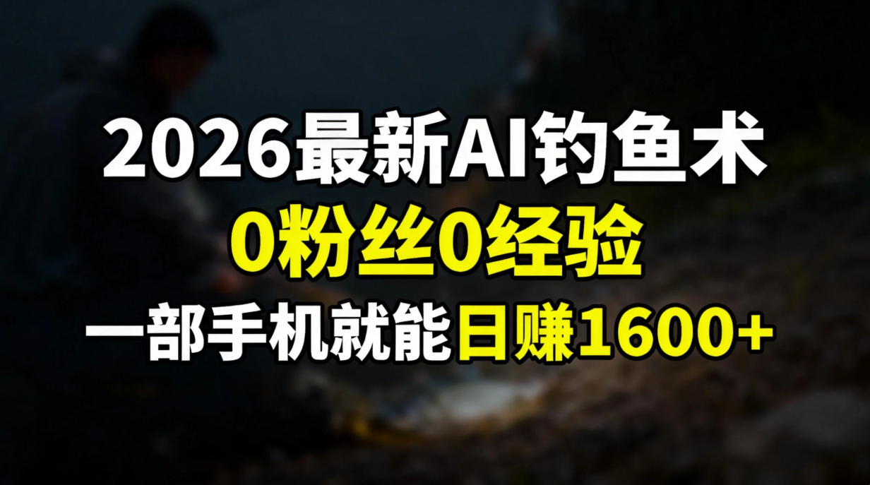 2026最新AI钓鱼术:0粉丝0经验，一部手机就能开启赚钱模式-小鹏项目网