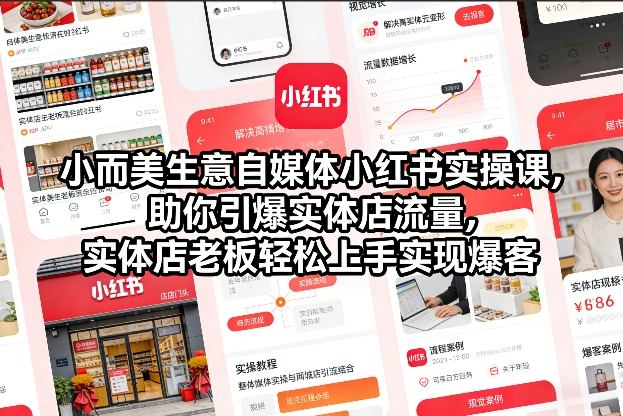 小而美生意自媒体小红书实操课，助你引爆实体店流量，实体店老板轻松上手实现爆客-小鹏项目网