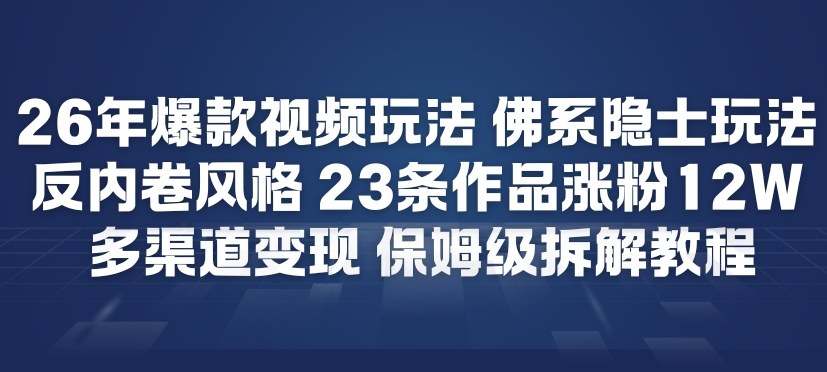 26年爆款短视频玩法，佛系隐士玩法，反内卷视频风格，23条作品涨粉12W，多渠道变现-小鹏项目网