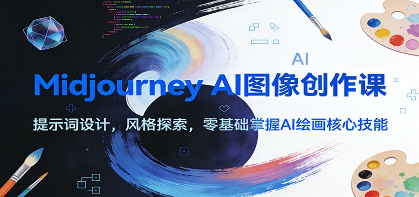 Midjourney AI图像创作课：提示词设计，风格探索，零基础掌握AI绘画核心技能-小鹏项目网