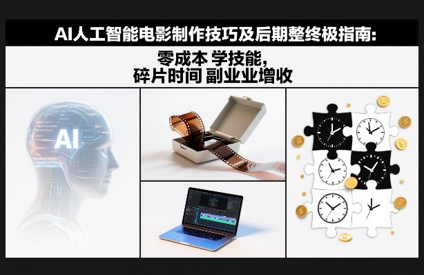 AI人工智能电影制作技巧及后期完整终极指南：零成本学技能，碎片时间副业增收-小鹏项目网