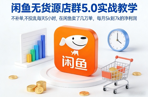 闲鱼无货源店群5.0实战教学，不补单，不投流，每天5小时，在闲鱼卖了几万单，每月5k到7k的净利润-小鹏项目网