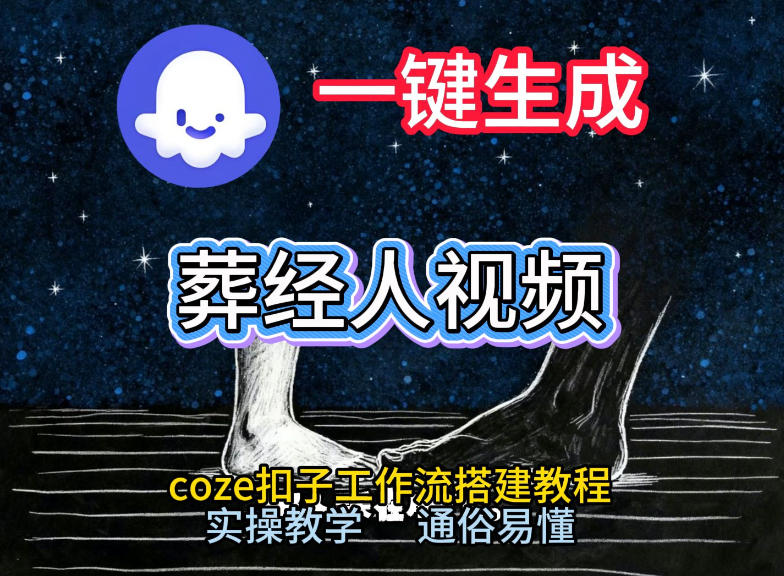 通过Coze工作流，一键生成《葬经人》爆火短视频，实操搭建教学课，通俗易懂-小鹏项目网