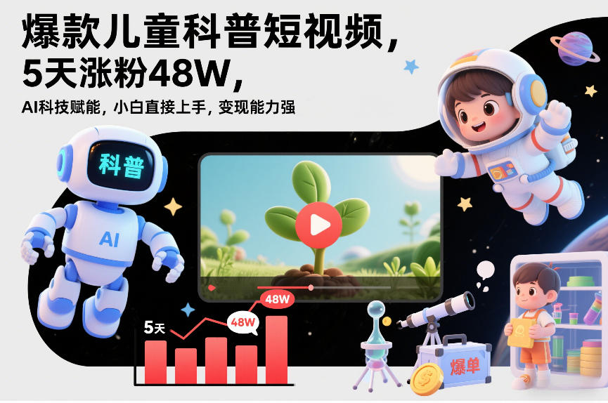 爆款儿童科普短视频，5天涨粉48W，AI科技赋能，小白直接上手，变现能力强，橱窗带货爆单不停-小鹏项目网