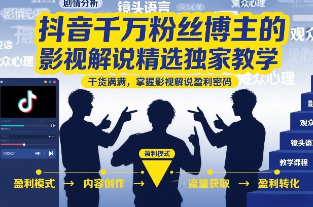 抖音千万粉丝博主的影视解说精选独家教学，干货满满，掌握影视解说盈利密码-小鹏项目网