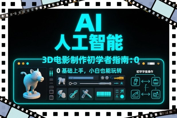 AI人工智能3D电影制作初学者指南：0基础上手，小白也能玩转-小鹏项目网