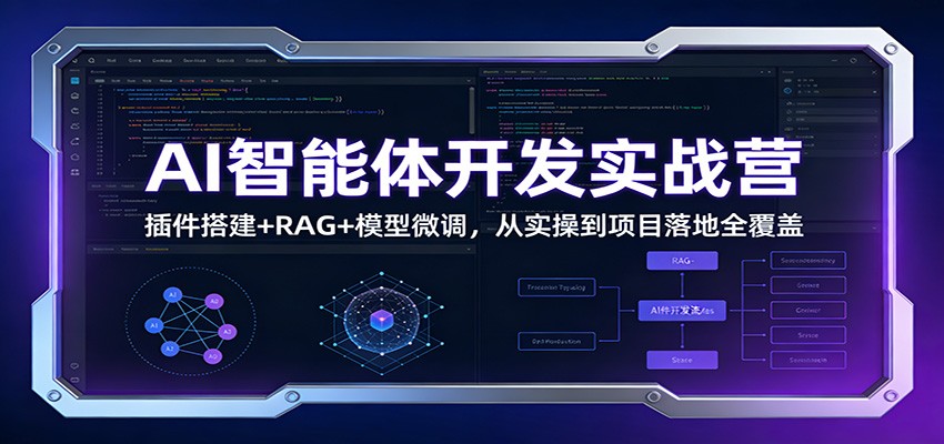 AI智能体开发实战营：插件搭建+RAG+模型微调，从实操到项目落地全覆盖-小鹏项目网