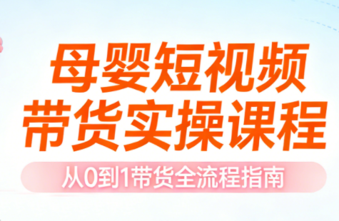 母婴短视频带货实操课程-小鹏项目网