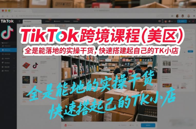TikTok跨境课程(美区)，全是能落地的实操干货，快速搭建起自己的TK小店-小鹏项目网