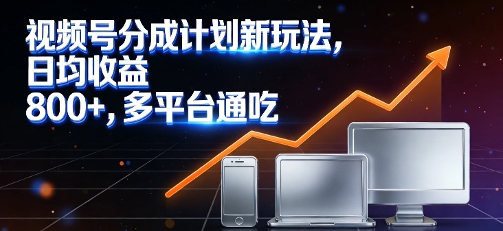 视频号分成计划新玩法，日均收益8张，多平台通吃-小鹏项目网