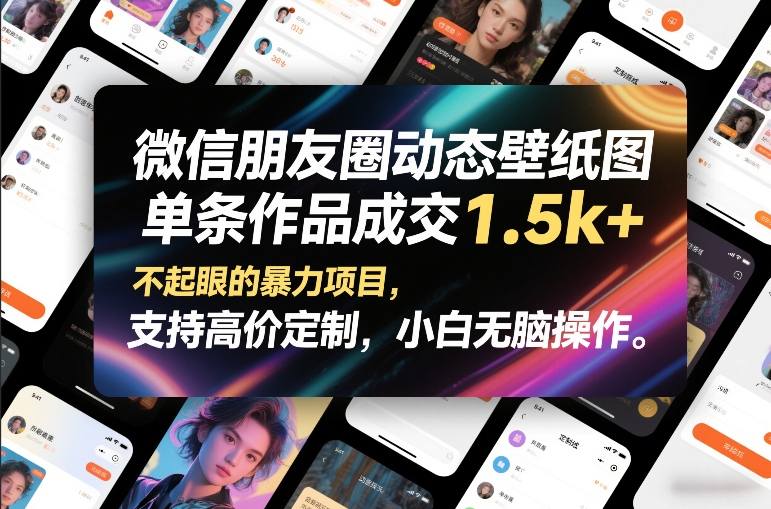 微信朋友圈动态壁纸图，单条作品成交1.5k+，不起眼的暴力项目，支持高价定制，小白无脑操作-小鹏项目网