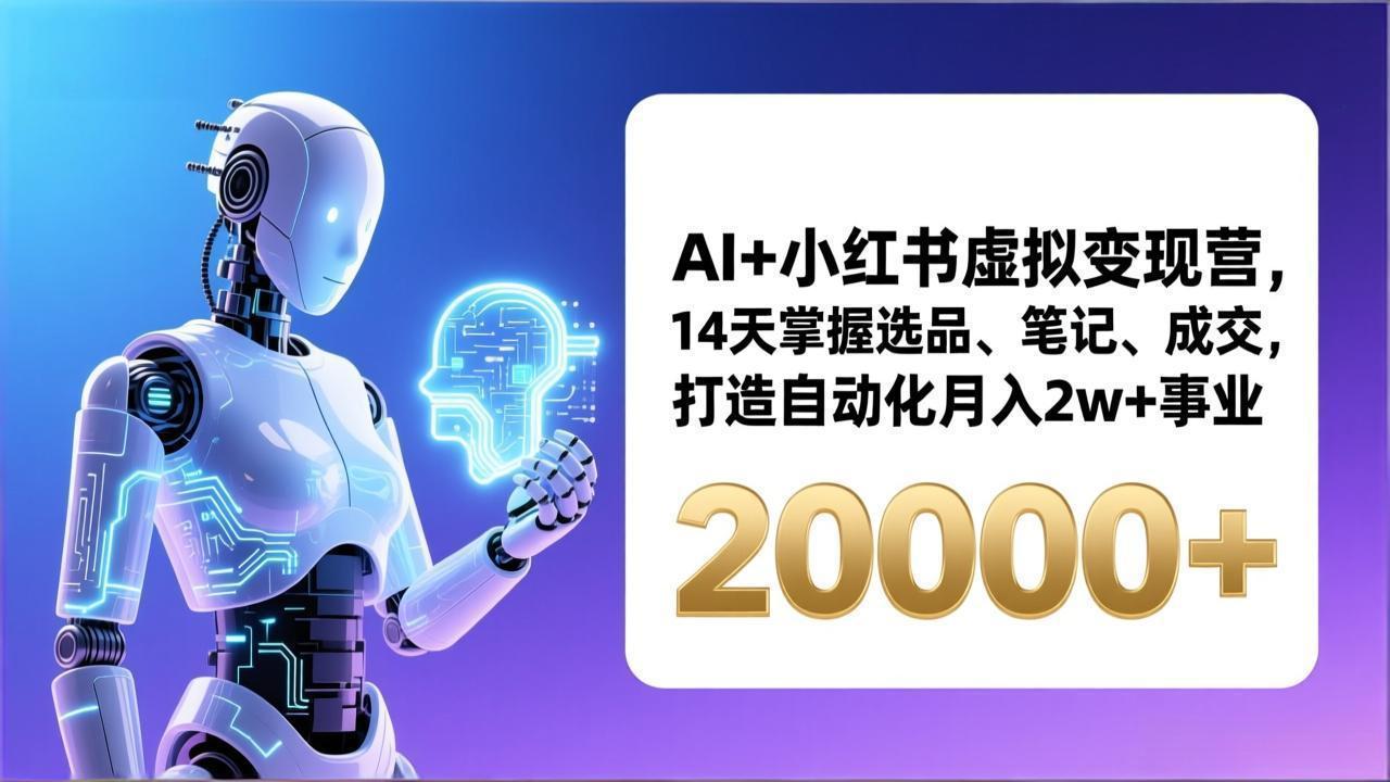 AI+小红书虚拟变现营，14天掌握选品、笔记、成交，打造自动化月入2w+事业(更新-小鹏项目网