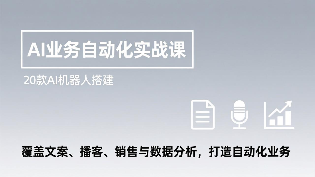AI业务自动化实战课，20款AI机器人搭建，覆盖文案、播客、销售与数据分析，打造自动化业务-小鹏项目网