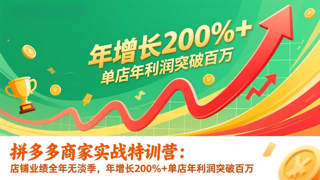 拼多多商家实战特训营：店铺业绩全年无淡季，年增长200%+单店年利润突破百万(26年更新-小鹏项目网