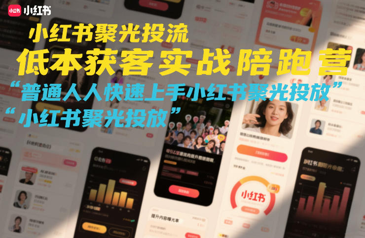 小红书聚光投流低成本获客实战陪跑营，普通人快速上手小红书聚光投放-小鹏项目网