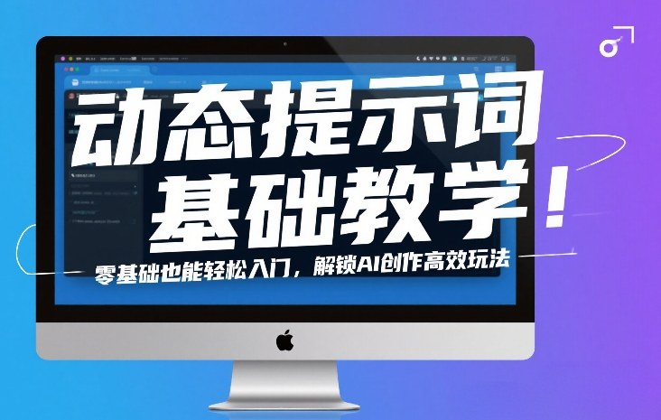 动态提示词基础教学！零基础也能轻松入门，解锁AI创作高效玩法-小鹏项目网
