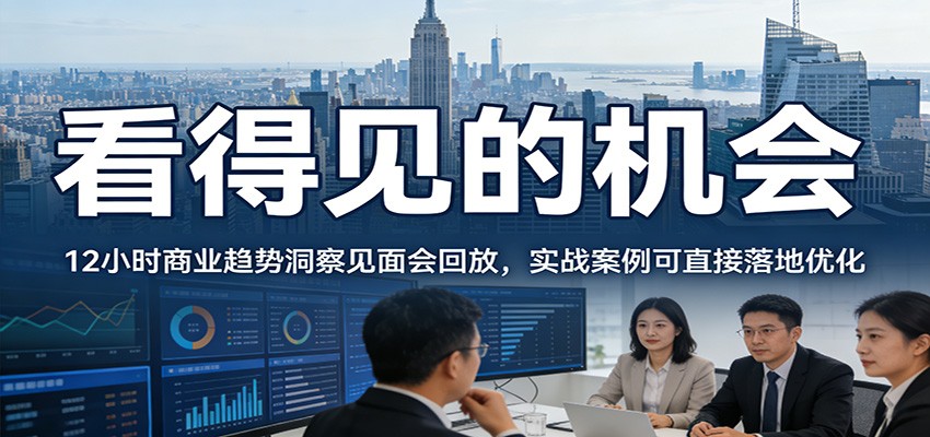 2026看得见的机会，12小时商业趋势洞察见面会回放，实战案例可直接落地优化-小鹏项目网
