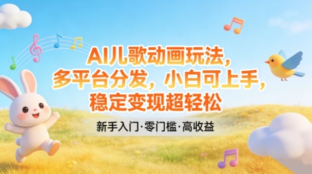 AI儿歌动画玩法，多平台分发，小白可上手，稳定变现超轻松-小鹏项目网