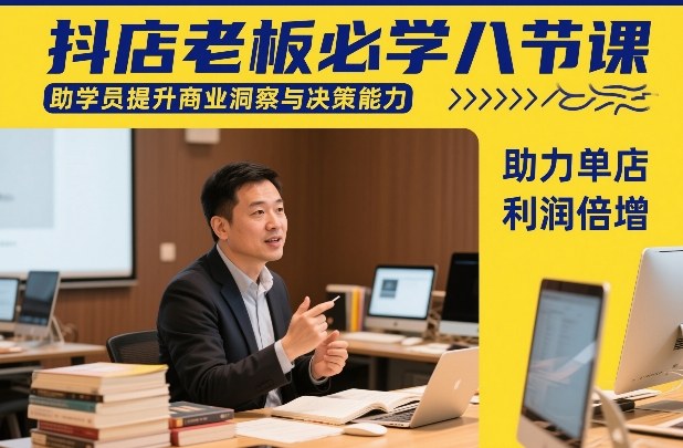 抖店老板必学八节课，助学员提升商业洞察与决策能力，助力单店利润倍增-小鹏项目网