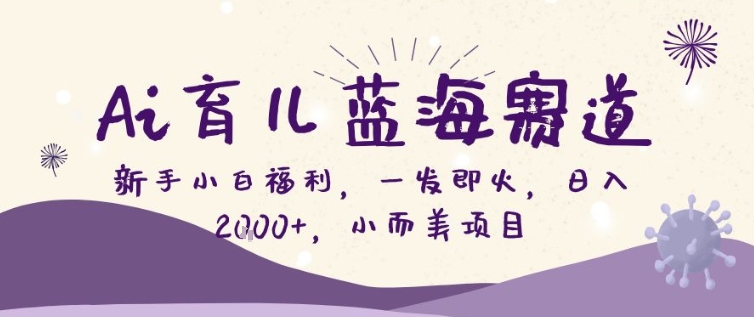 AI育儿蓝海赛道，新手小白福利一发即火，日入200+，小而美项目【揭秘】-小鹏项目网