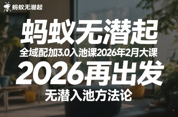 蚂蚁无潜不起全域配抖加3.0入池课2026年2月大课，​2026再出发，无潜入池方法论-小鹏项目网