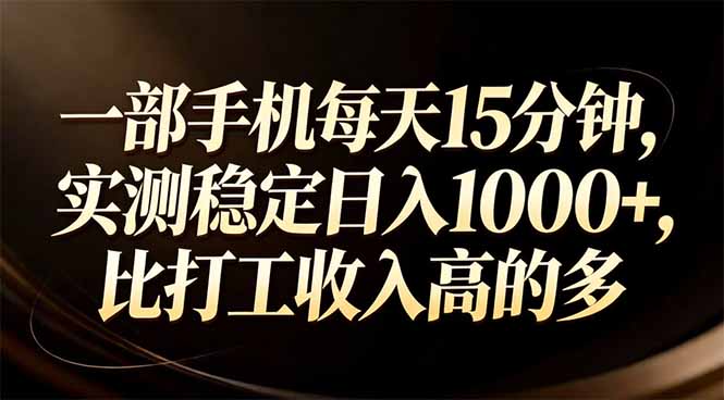 一部手机每天15分钟，实测稳定日入1000+，比打工收入还高-小鹏项目网