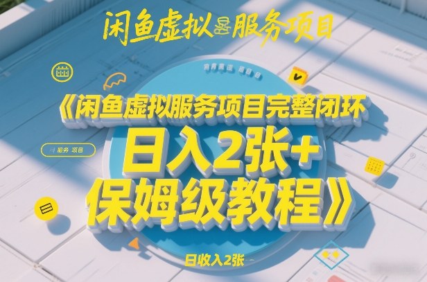 闲鱼虚拟服务项目完整闭环，日入2张+保姆级教程-小鹏项目网